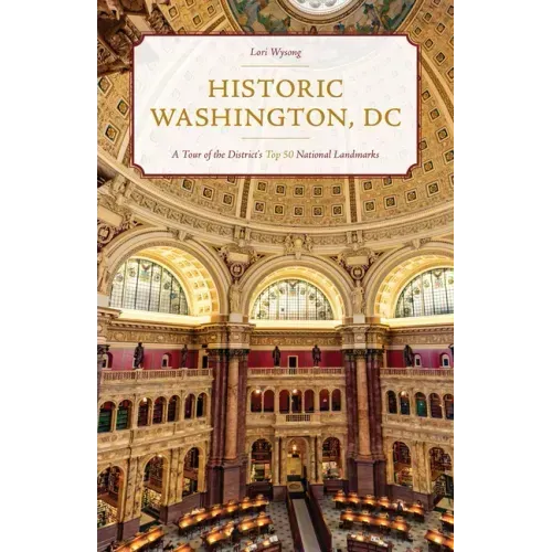 Historic Washington, DC: A Tour of the District's Top 50 National Landmarks