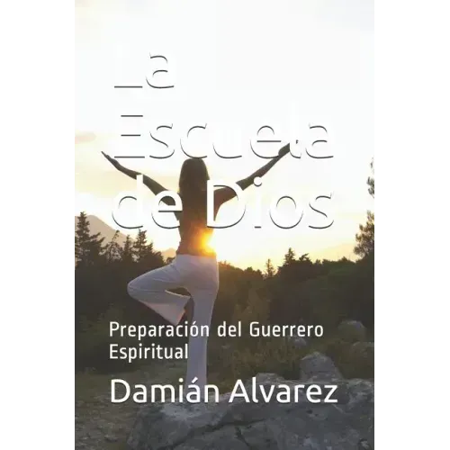 La Escuela de Dios: Preparación del Guerrero Espiritual