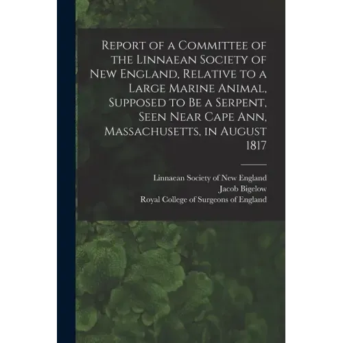 Report of a Committee of the Linnaean Society of New England, Relative to a Large Marine Animal, Supposed to Be a Serpent, Seen Near Cape Ann, Massach