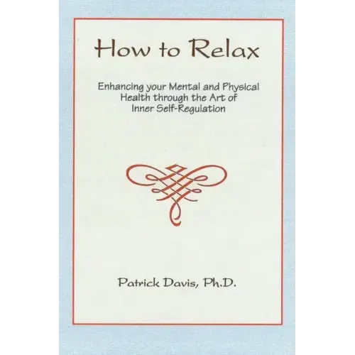 How to Relax: Enhancing You Mental and Physical Health Through the Art of Inner Self-Regulation
