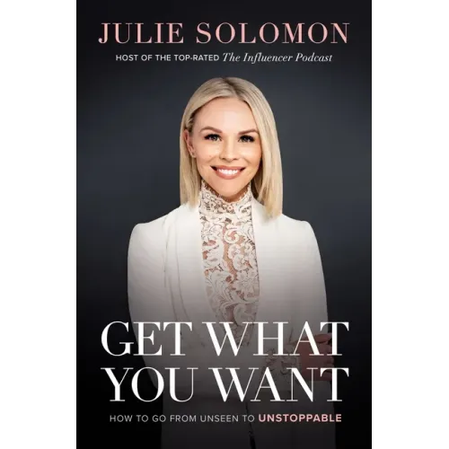 Get What You Want: How to Go from Unseen to Unstoppable