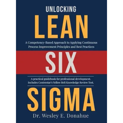 Unlocking Lean Six Sigma: A Competency-Based Approach to Applying Continuous Process Improvement Principles and Best Practices
