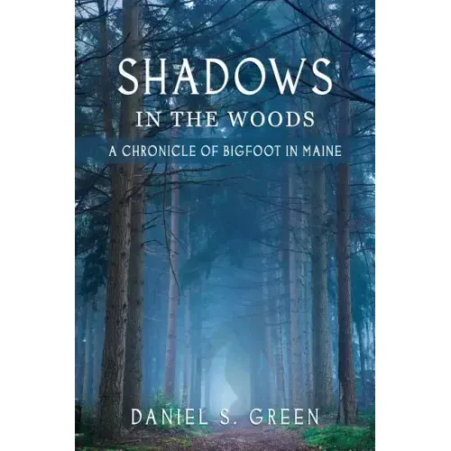 Shadows in the Woods: A Chronicle of Bigfoot in Maine