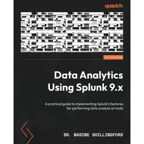 Data Analytics Using Splunk 9.x: A practical guide to implementing Splunk's features for performing data analysis at scale