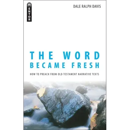 The Word Became Fresh: How to Preach from Old Testament Narrative Texts