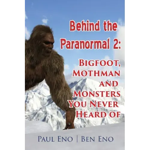 Behind the Paranormal: : Bigfoot, Mothman and Monsters You Never Heard Of