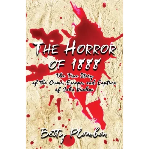 The Horror of 1888: The True Story of the Crime, Escape, and Capture of John Kuehni