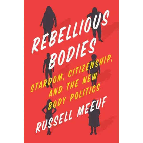 Rebellious Bodies: Stardom, Citizenship, and the New Body Politics