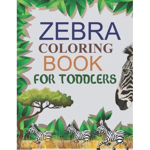 Zebra Coloring Book For Toddlers: Zebra Adult Coloring Book