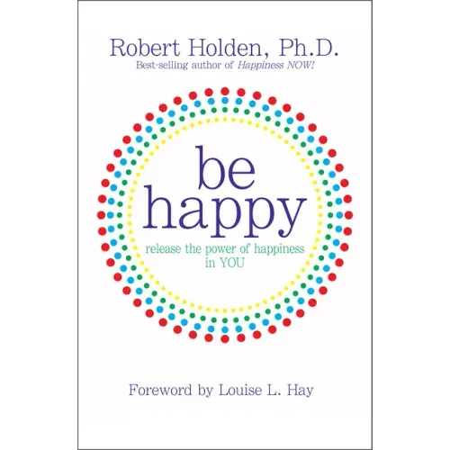 Be Happy!: Release the Power of Happiness in You