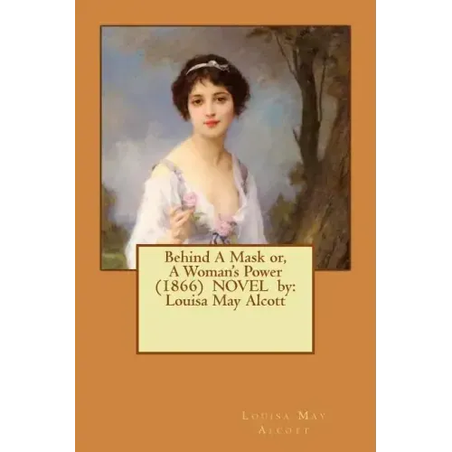 Behind A Mask or, A Woman's Power (1866) NOVEL by: Louisa May Alcott