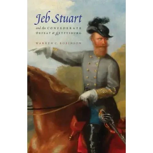 Jeb Stuart and the Confederate Defeat at Gettysburg