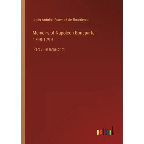 Memoirs of Napoleon Bonaparte; 1798-1799: Part 3 - in large print