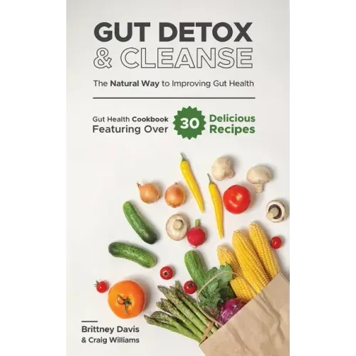 Gut Detox & Cleanse - The Natural Way to Improving Gut Health: Gut Health Cookbook Featuring Over 30 Delicious Recipes