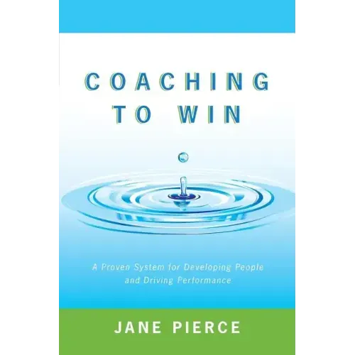 Coaching to Win: A Proven System for Developing People and Driving Performance