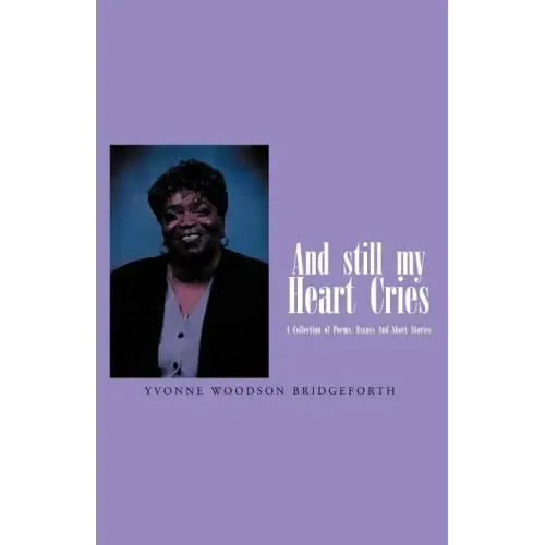 And Still My Heart Cries: A Collection of Poems, essays And Short Stories