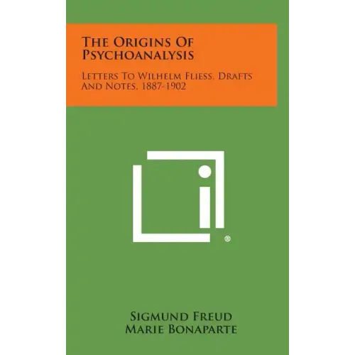 The Origins of Psychoanalysis: Letters to Wilhelm Fliess, Drafts and Notes, 1887-1902