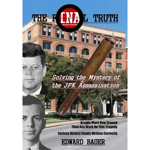 The Final Truth: Solving the Mystery of the JFK Assassination