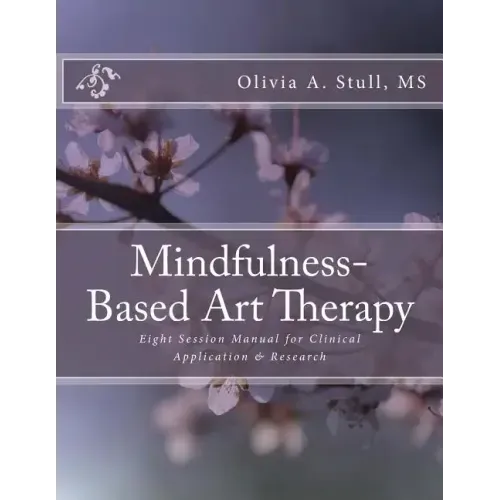 Mindfulness-Based Art Therapy Eight Session Manual: For Clinical Application and Research
