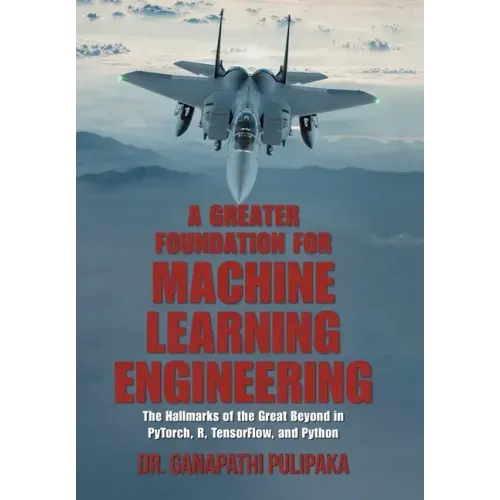 A Greater Foundation for Machine Learning Engineering: The Hallmarks of the Great Beyond in Pytorch, R, Tensorflow, and Python