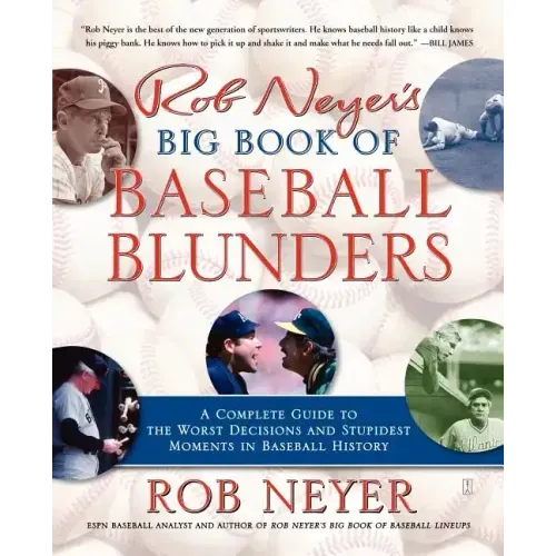 Rob Neyer's Big Book of Baseball Blunders: A Complete Guide to the Worst Decisions and Stupidest Moments in Baseball History