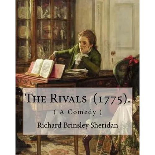 The Rivals (1775). By: Richard Brinsley Sheridan: ( A Comedy ) Richard Brinsley Butler Sheridan (30 October 1751 - 7 July 1816) was an Irish