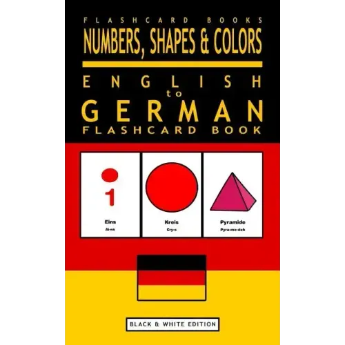 Numbers, Shapes and Colors - English to German Flash Card Book: Black and White Edition - German for Kids