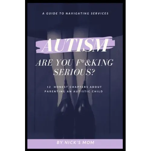 Autism, Are You F*&king Serious?: 12 Honest Chapters About Parenting An Autistic Child