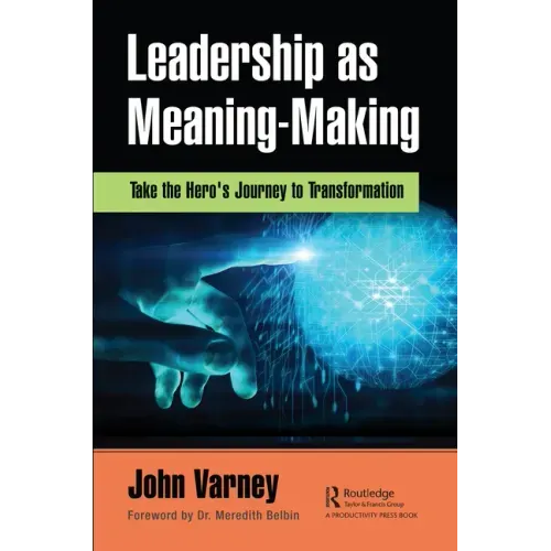 Leadership as Meaning-Making: Take the Hero's Journey to Transformation