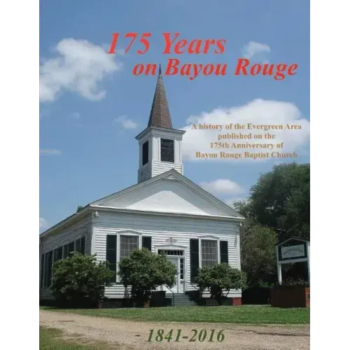 175 Years on Bayou Rouge 1841-2016: 175th Anniversary of Bayou Rouge Baptist Church