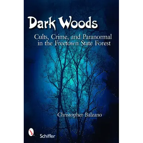 Dark Woods: Cults, Crime, and the Paranormal in the Freetown State Forest, Massachusetts