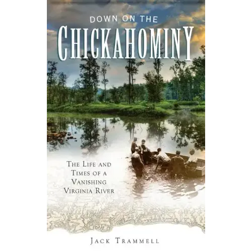 Down on the Chickahominy: The Life and Times of a Vanishing Virginia River