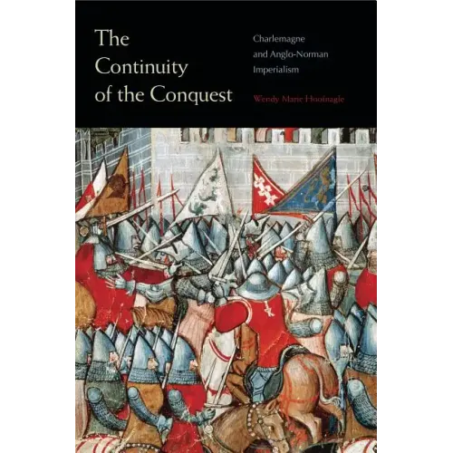 The Continuity of the Conquest: Charlemagne and Anglo-Norman Imperialism