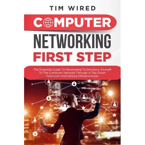 Computer networking first step: The Essential Guide To Networking To Introduce Yourself To The Computer Network Through a Top-down Approach And Variou