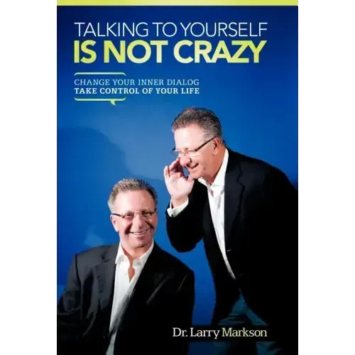 Talking to Yourself Is Not Crazy: Change Your Inner Dialog Take Control of Your Life