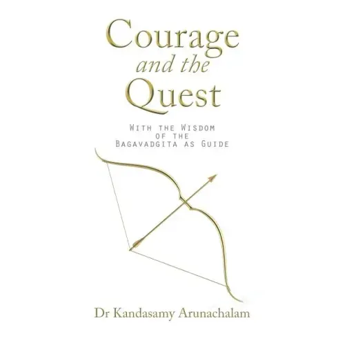 Courage and the Quest: With the Wisdom of the Bagavadgita as Guide