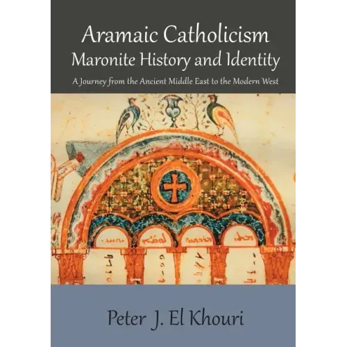 Aramaic Catholicism, Maronite History and Identity: A Journey from the Ancient Middle East to the Modern West
