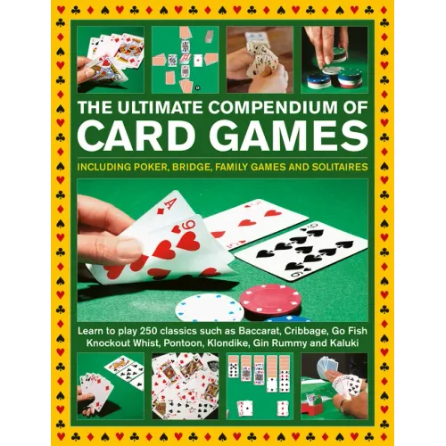 The Ultimate Compendium of Card Games: Including Poker, Bridge, Family Games and Solitaires;learn to Play Classics Such as Baccarat, Cribbage, Go Fish