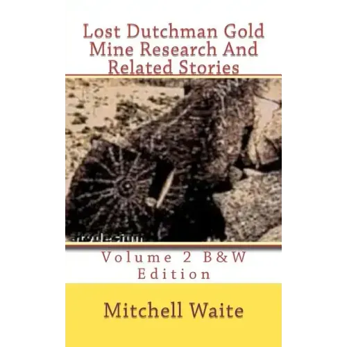 Lost Dutchman Gold Mine Research And Related Stories Volume 2 B&W edition: Black And White Edition