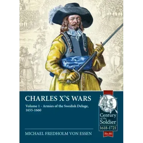Charles X's Wars: Volume 1 - Armies of the Swedish Deluge, 1655-1660