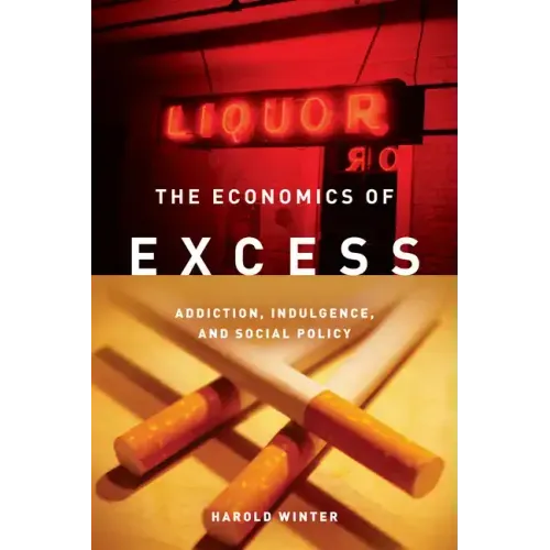 The Economics of Excess: Addiction, Indulgence, and Social Policy