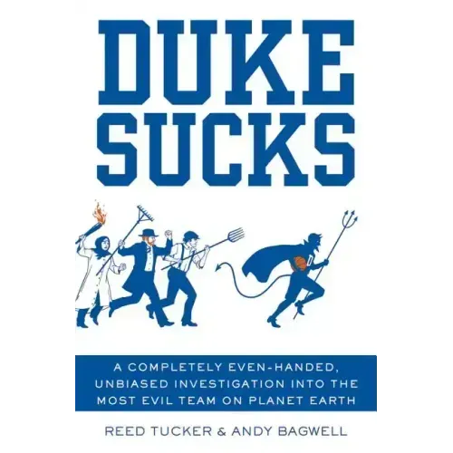 Duke Sucks: A Completely Even-Handed, Unbiased Investigation Into the Most Evil Team on Planet Earth