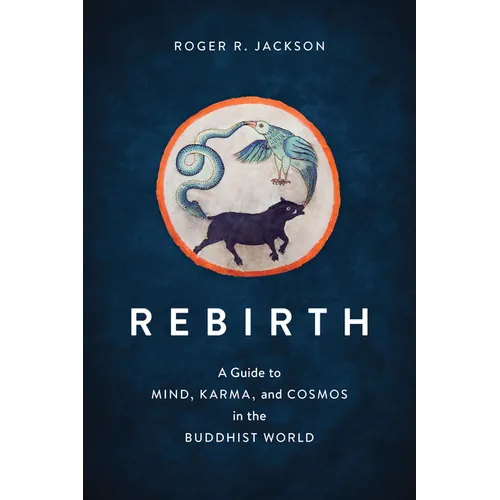 Rebirth: A Guide to Mind, Karma, and Cosmos in the Buddhist World