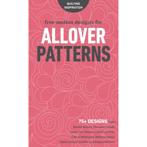 Free-Motion Designs for Allover Patterns: 75+ Designs from Natalia Bonner, Christina Cameli, Jenny Carr Kinney, Laura Lee Fritz, Cheryl Malkowski, Bet
