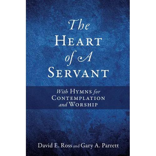 The Heart of A Servant: With Hymns for Contemplation and Worship