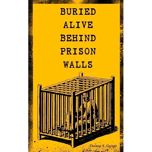 Buried Alive Behind Prison Walls: The Inside Story of Jackson State Prison from the Eyes of a Former Slave Who Was Punished for Killing a White Man in