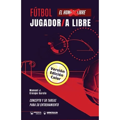Fútbol. Jugador/a libre: Concepto y 50 juegos para su entrenamiento (Versión Edición Color)