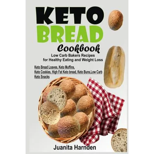 Keto Bread Cookbook: Low Carb Bakers Recipes for Healthy Eating and Weight Loss (Keto Bread Loaves, Keto Muffins, Keto Cookies, High Fat Ke
