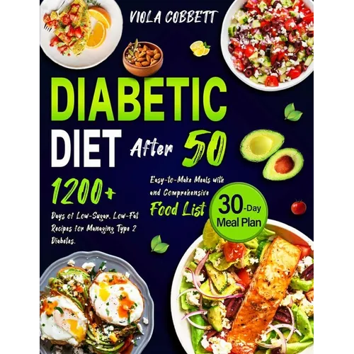 Diabetic Diet After 50: 1200+ Days of Low-Sugar, Low-Fat Recipes for Managing Type 2 Diabetes. Easy-to-Make Meals with a 30-Day Plan and Compr