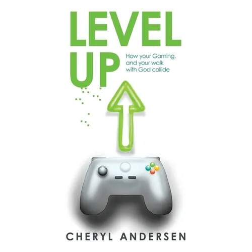 Level Up: How Your Gaming, and Your Walk with God Collide